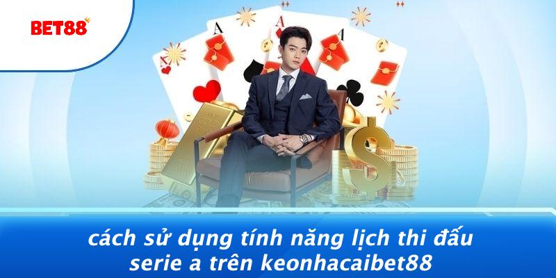 Cách Sử Dụng Tính Năng Lịch Thi Đấu Serie A Trên Keonhacaibet88