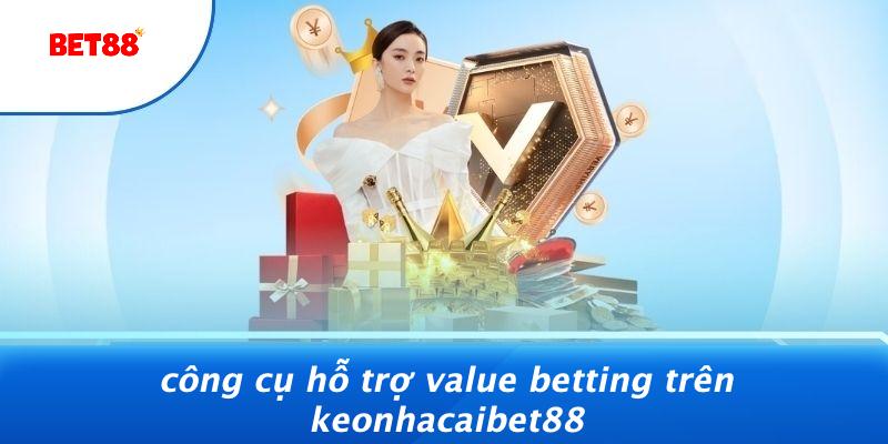 Công Cụ Hỗ Trợ Value Betting Trên Keonhacaibet88