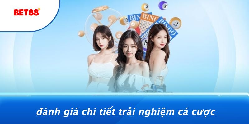Đánh Giá Chi Tiết Trải Nghiệm Cá Cược
