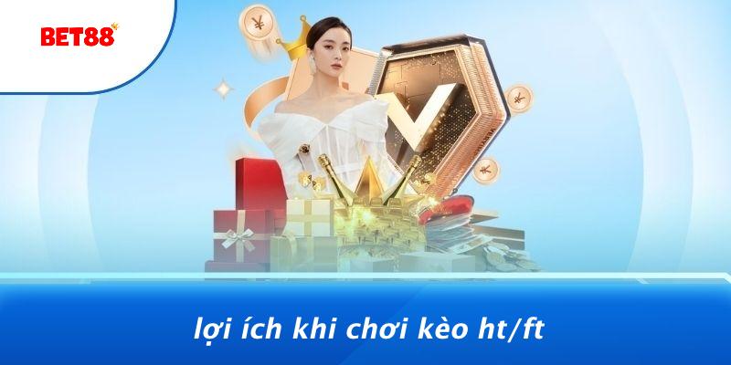 Lợi Ích Khi Chơi Kèo HT/FT
