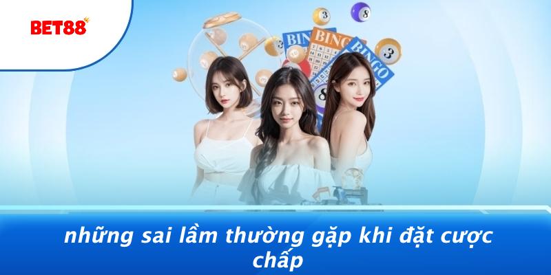 Những Sai Lầm Thường Gặp Khi Đặt Cược Chấp