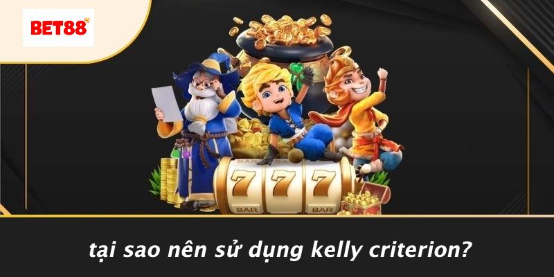 Tại Sao Nên Sử Dụng Kelly Criterion?