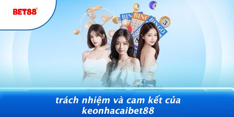 Trách Nhiệm Và Cam Kết Của Keonhacaibet88