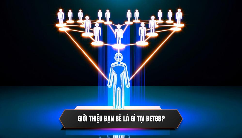 Giới thiệu bạn bè là gì và tại sao lại _hot_ đến vậy tại BET88_